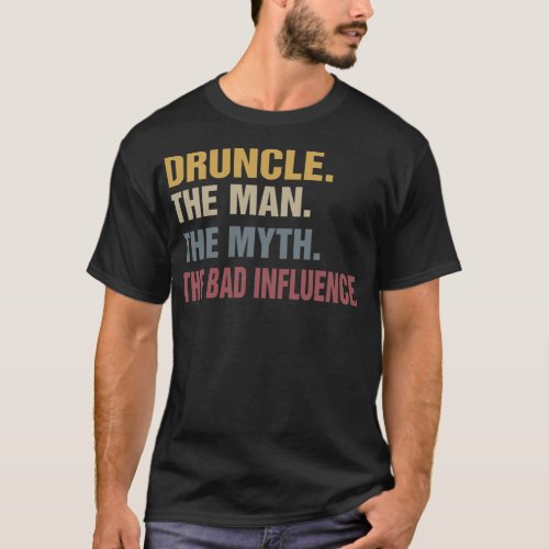 Druncle The Man The Myth The Bad Influence T_Shirt