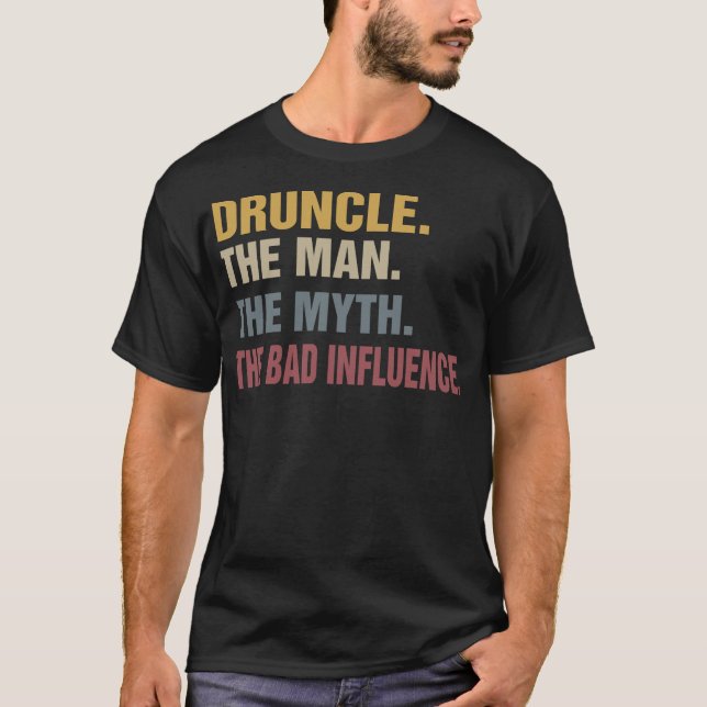 Druncle The Man The Myth The Bad Influence T-Shirt (Front)