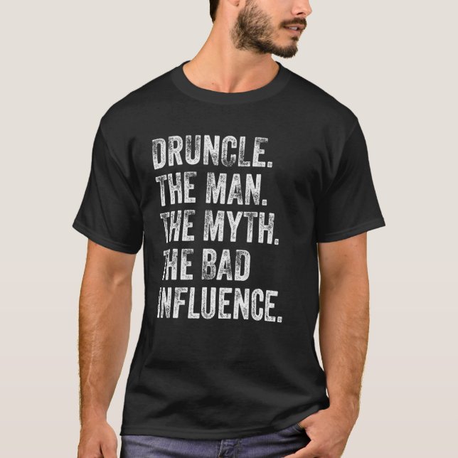 Druncle The Man The Myth The Bad Influence Uncle D T-Shirt (Front)