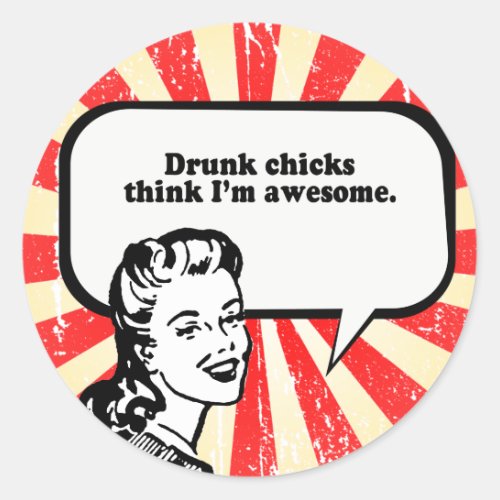 DRUNK CHICKS THINK IM AWESOME CLASSIC ROUND STICKER