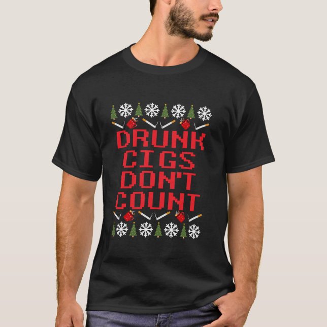 Drunk Cigs Don t Count Ugly Christmas Outfit Funny T-Shirt (Front)