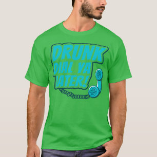 Drunk Dial Ya Later Funny Alcohol Drinking print T-Shirt