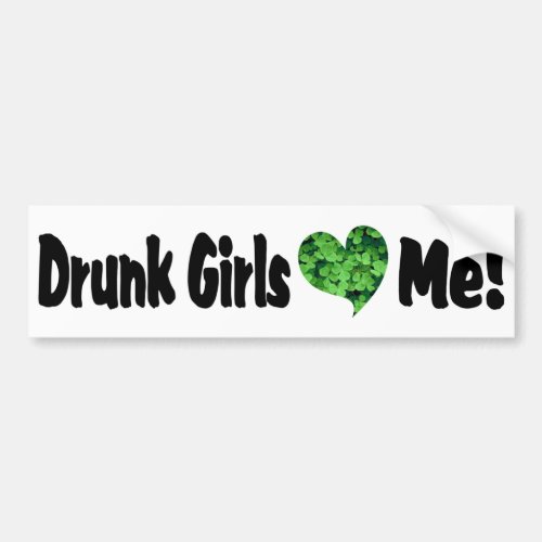 Drunk Girls Love Me Bumper Sticker