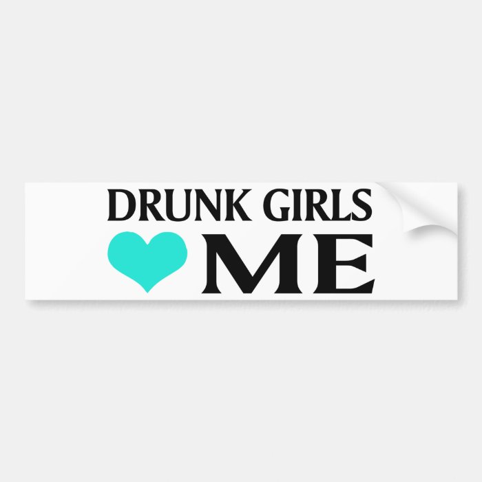 Drunk Girls Love Me Bumper Stickers