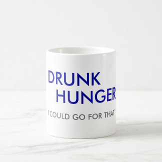 DRUNK, HUNGER, I COULD GO FOR THAT COFFEE MUG