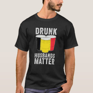 Drunk Husbands Matter Belgium Belgian Flag Drinki T-Shirt
