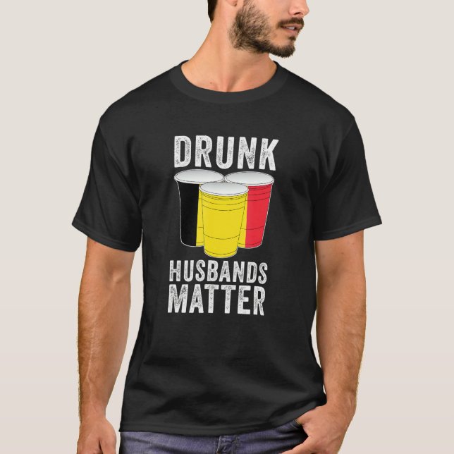 Drunk Husbands Matter Belgium Belgian Flag  Drinki T-Shirt (Front)