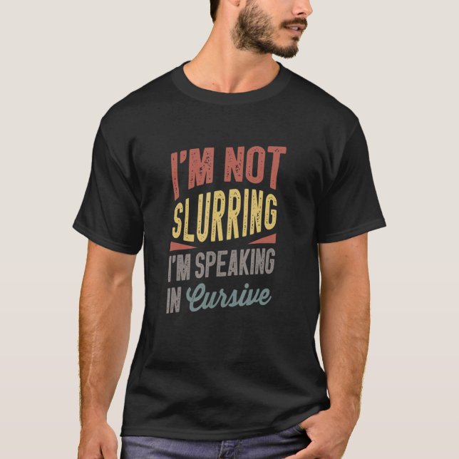 Drunk I'm Not Slurring I'm Speaking In Cursive T-Shirt (Front)