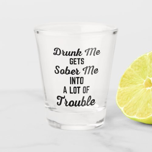 Drunk Me Funny Quote Shot Glass