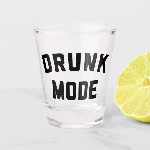 Drunk Mode Funny Quote Shot Glass
