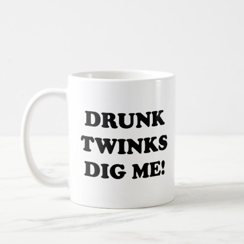 DRUNK TWINKS DIG ME  COFFEE MUG