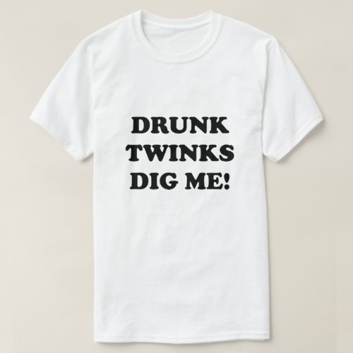 DRUNK TWINKS DIG ME T_Shirt