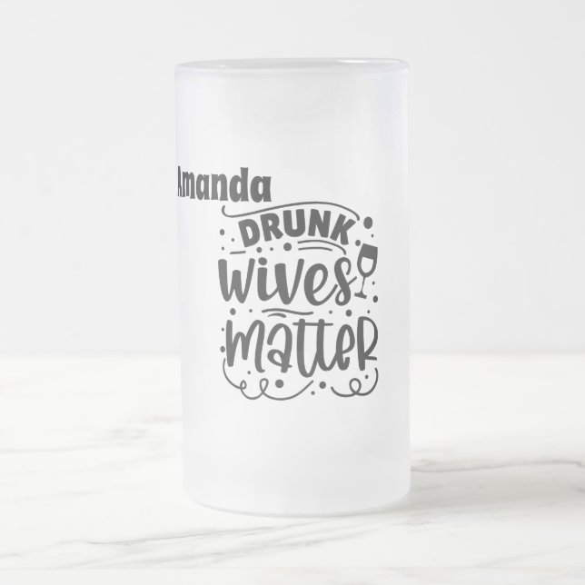Drunk Wives Matter Frosted Glass Beer Mug (Center)