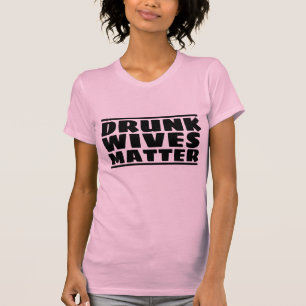 DRUNK WIVES MATTER FUNNY WIFE T-SHIRTS