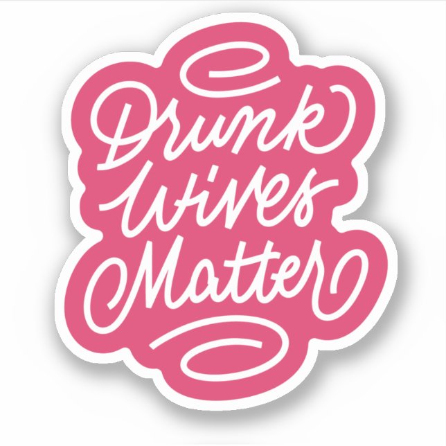 Drunk Wives Matter Sticker (Front)