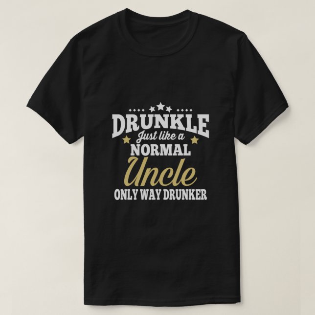 Drunkle Just Like A Normal Uncle Only Way Drunker  T-Shirt (Design Front)