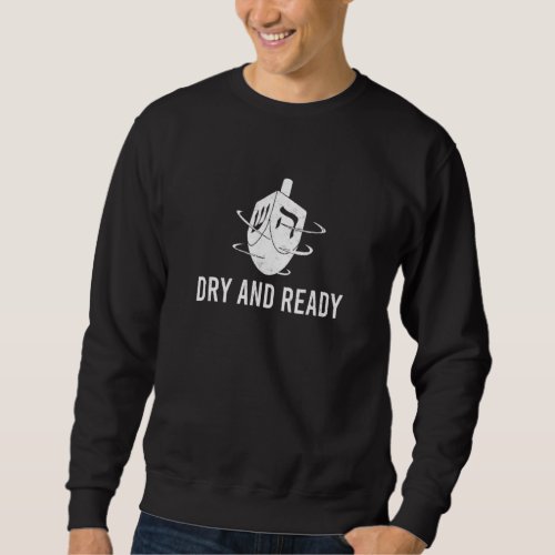 Dry And Ready Dreidel Champion Hanukkah Party Chan Sweatshirt