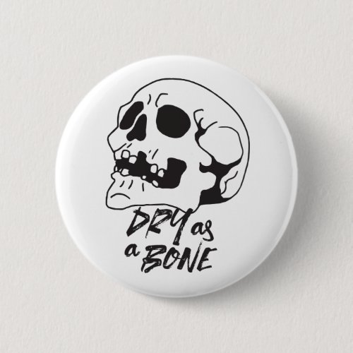 Dry as a Bone Quotes and Art I  Button