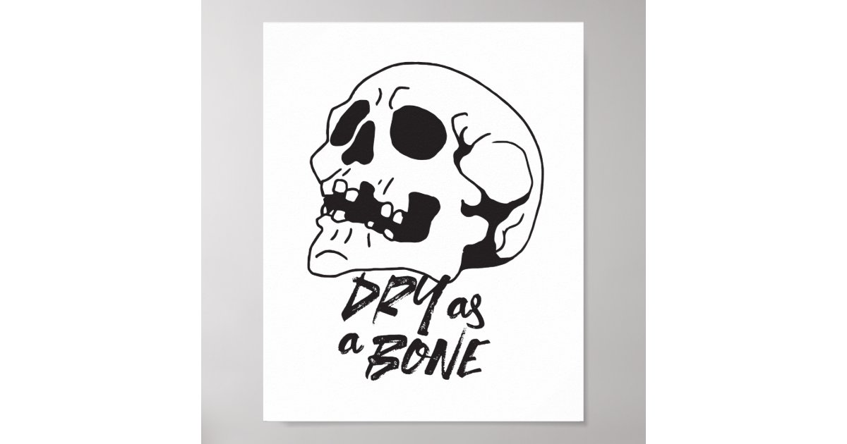 Dry as a Bone Quotes and Art I Poster Zazzle