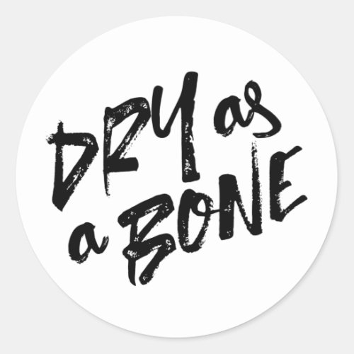 Dry as a Bone Quotes Classic Round Sticker