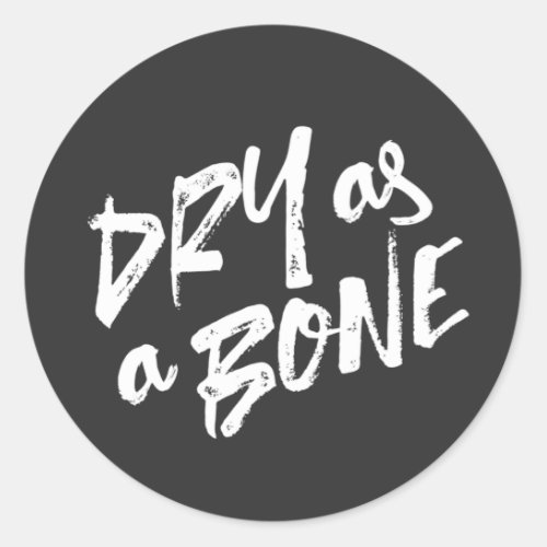 Dry as a Bone Quotes Classic Round Sticker