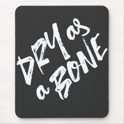 Dry as a Bone Quotes Mouse Pad