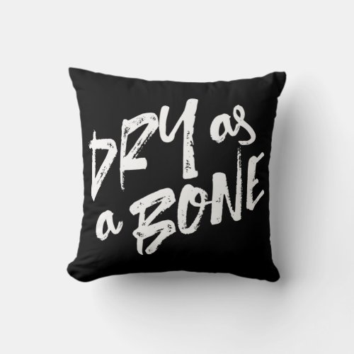 Dry as a Bone Quotes Throw Pillow