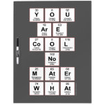 you
 are
 cool
 no
 mater
 what  Dry Erase Boards