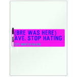 (Bre was here) ave. stop hating  Dry Erase Boards