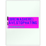 (Brewashere) ave.stophating  Dry Erase Boards