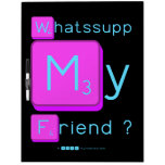 Whatssupp
 My
 Friend ?  Dry Erase Boards