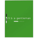 i'll b a gentleman  Dry Erase Boards