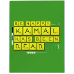bE happy..... :)
     Kamal
 has been
 dead..... :'(  Dry Erase Boards