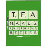 TEA
 MAKES
 ANYTHING
 BETTER  Dry Erase Boards
