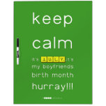 keep
 calm 
 it's JULY,it's
 my boyfriends
 birth month
 hurray!!!  Dry Erase Boards