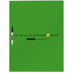 will you be my girlfriend Andrea?
   Dry Erase Boards