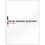 FIND ME ANYWHERE ON INTERNET  Dry Erase Boards