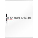 one way road to ratsille crib   Dry Erase Boards