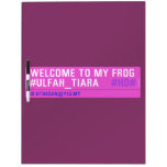 WELCOME TO MY FROG #ULFAH_TIARA     Dry Erase Boards