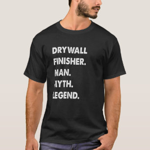 Drywall Finisher Man Myth Legend T-Shirt
