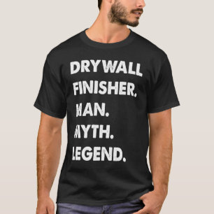 Drywall Finisher Man Myth Legend T-Shirt