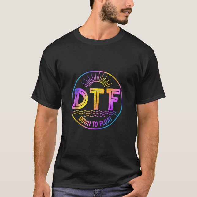 DTF Down To Float River Funny Tubing Summer Vacati T-Shirt (Front)