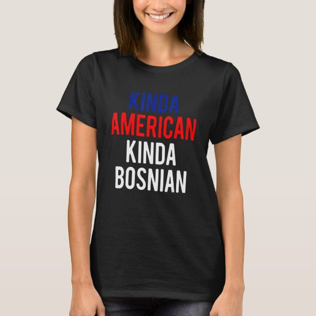 Dual Citizenship BosniaKinda Bosnian American Citi T-Shirt (Front)