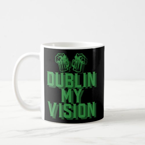 Dublin My Vision St Patricks Day Irish Coffee Mug