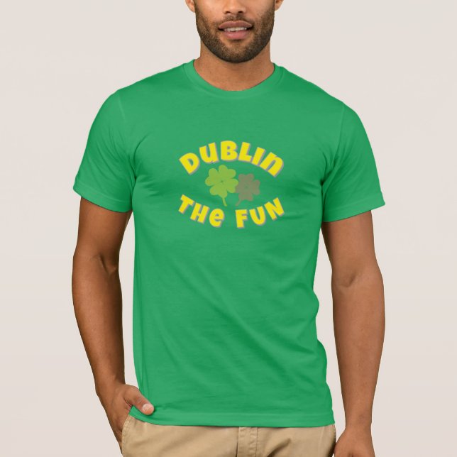 Dublin The Fun | St. Patrick's Day party Graphic  T-Shirt (Front)