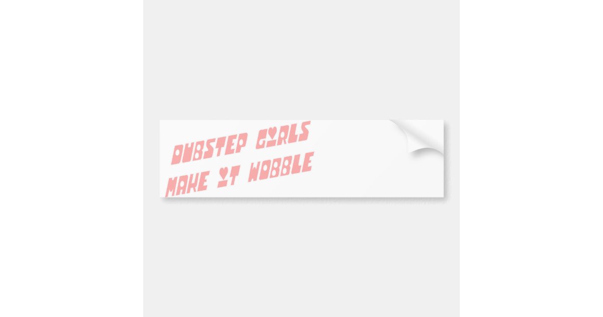 Dubstep girls wobble bumper sticker | Zazzle