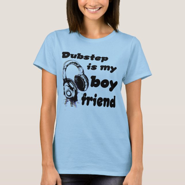 Dubstep is my Boyfriend T-Shirt (Front)