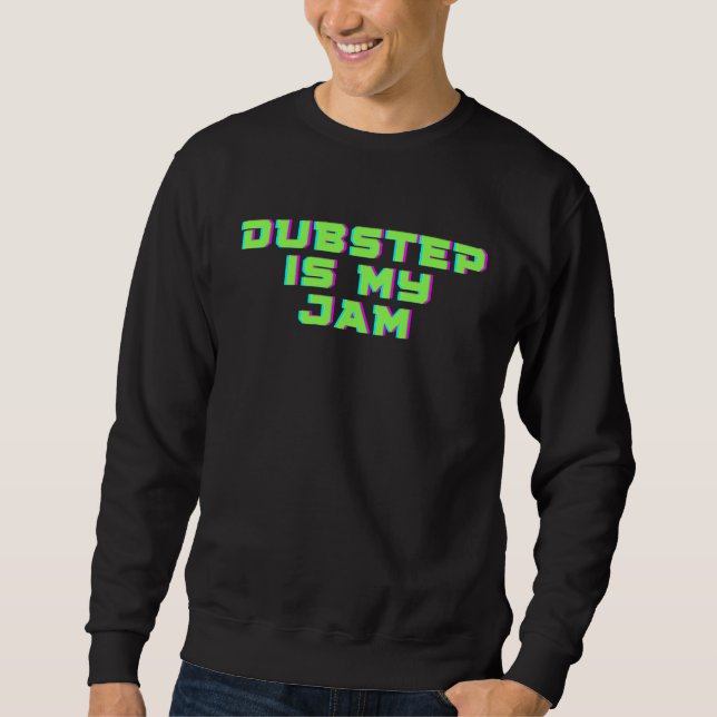 Dubstep is my Jam for dubstep music maker enthusia Sweatshirt (Front)