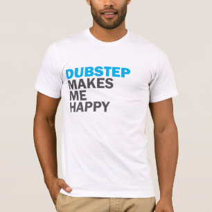 Dubstep Makes Me Happy T-Shirt