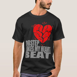 Dubstep Makes My Heart Beat T-Shirt